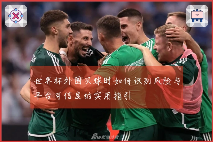 世界杯外围买球时如何识别风险与平台可信度的实用指引