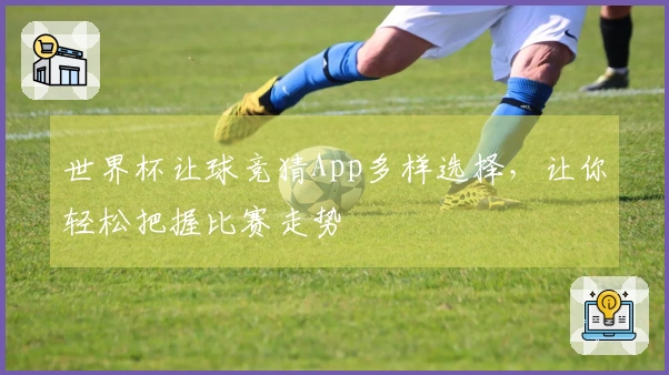 世界杯让球竞猜App多样选择，让你轻松把握比赛走势
