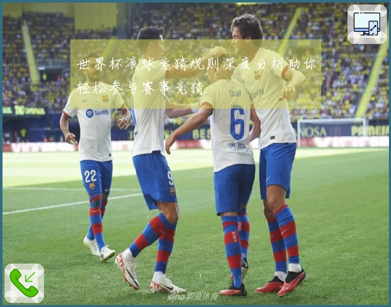 世界杯滚球竞猜规则深度分析助你轻松参与赛事竞猜